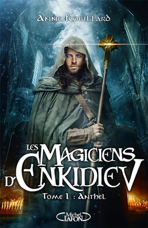 Les magiciens d'Enkidiev. Vol. 1. Anthel - Anne Robillard