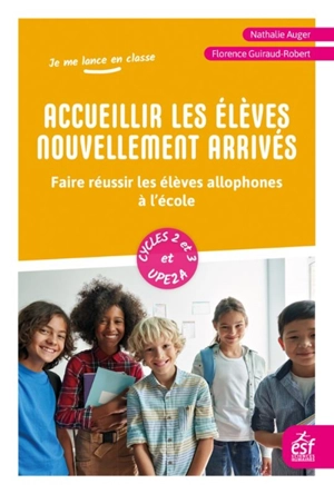 Accueillir les élèves nouvellement arrivés : faire réussir les élèves allophones à l’école - Nathalie Auger