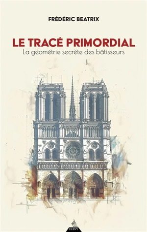 Le tracé primordial : la géométrie secrète des bâtisseurs - Frédéric Beatrix