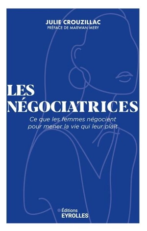 Les négociatrices : ce que les femmes négocient pour mener la vie qui leur plaît - Julie Crouzillac