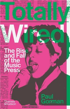 Totally Wired The Rise and Fall of the Music Press - Paul Gorman