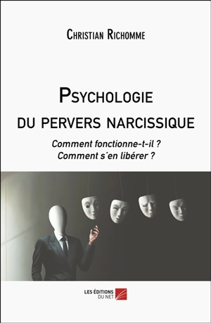 Psychologie du pervers narcissique : comment fonctionne-t-il ? Comment s'en libérer ? - Christian Richomme