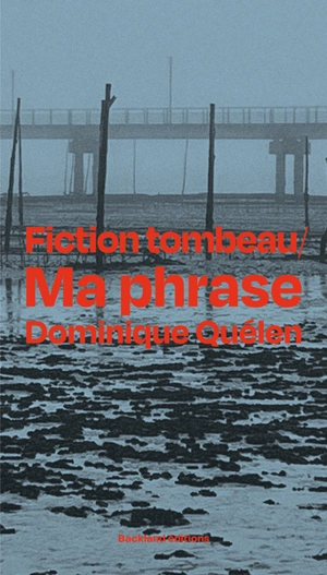 Ma phrase. Fiction tombeau - Dominique Quélen