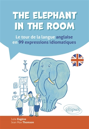 The elephant in the room : le tour de la langue anglaise en 99 expressions idiomatiques - Jean-Max Thomson