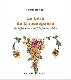 Le livre de la ménopause : de la femme lunaire à la femme solaire - Salomé Mulongo