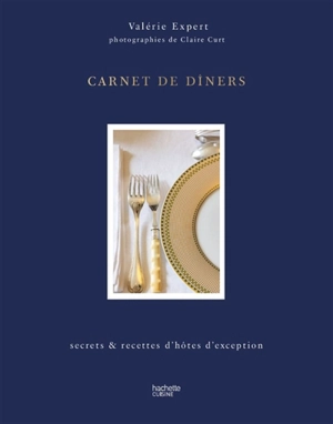 Carnet de diners : secrets & recettes d'hôtes d'exception - Valérie Expert