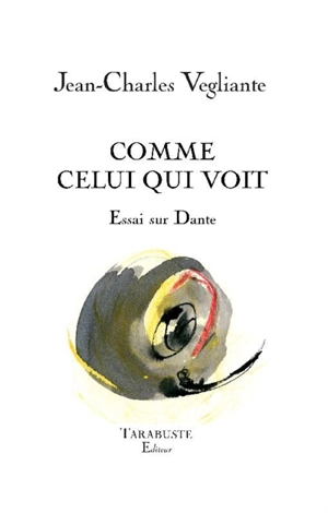 Comme celui qui voit : essai sur Dante - Jean-Charles Vegliante