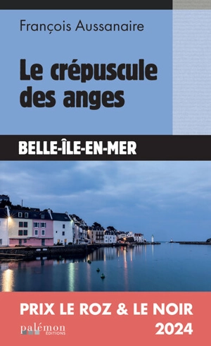 Le crépuscule des anges : Belle-Île-en-Mer - François Aussanaire