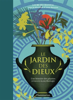 Le jardin des dieux : une histoire des plantes à travers la mythologie - Laure de Chantal