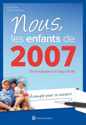 Nous, les enfants de 2007 : de la naissance à l'âge adulte : à remplir pour se souvenir - Karine Vallet