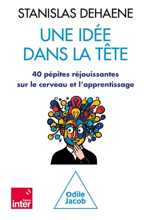 Une idée dans la tête : 40 pépites réjouissantes sur le cerveau et l'apprentissage - Stanislas Dehaene