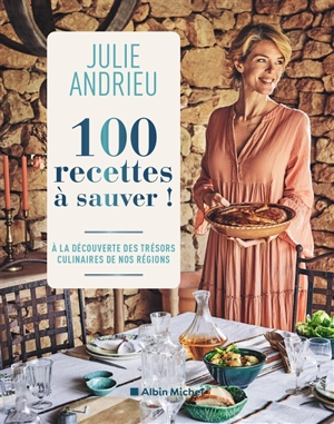 100 recettes à sauver : à la découverte des trésors culinaires de nos régions - Julie Andrieu