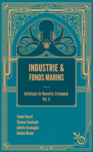 Anthologie de nouvelles steampunk. Vol. 6. Industrie & fonds marins