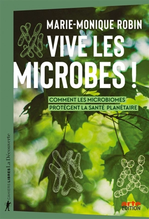 Vive les microbes ! : comment les microbiomes protègent la santé planétaire - Marie-Monique Robin