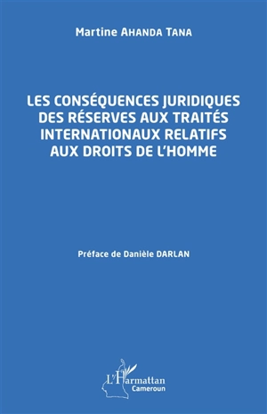 Les conséquences juridiques des réserves aux traités internationaux relatifs aux droits de l'homme - Martine Ahanda Tana