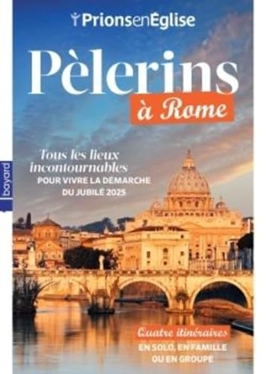 Prions en Eglise, hors série. Pèlerins à Rome : tous les lieux incontournables pour vivre la démarche du jubilé 2025 : quatre itinéraires en solo, en famille ou en groupe