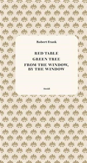 Robert Frank Red Table / Green Tree / From the Window, by the Window - Robert Frank