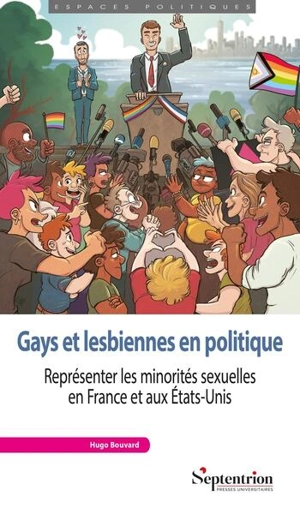 Gays et lesbiennes en politique : représenter les minorités sexuelles en France et aux Etats-Unis - Hugo Bouvard