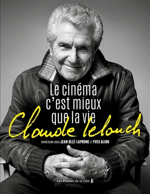 Claude Lelouch : le cinéma c'est mieux que la vie - Jean Ollé-Laprune