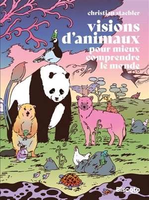 Visions d'animaux : pour mieux comprendre le monde - Christian Staebler