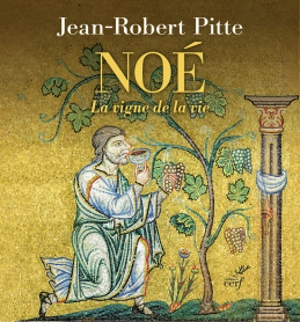 Noé : la vigne de la vie - Jean-Robert Pitte