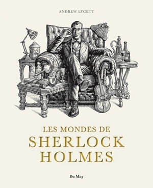 Les mondes de Sherlock Holmes : sources et postérité des aventures du plus célèbre des détectives - Andrew Lycett