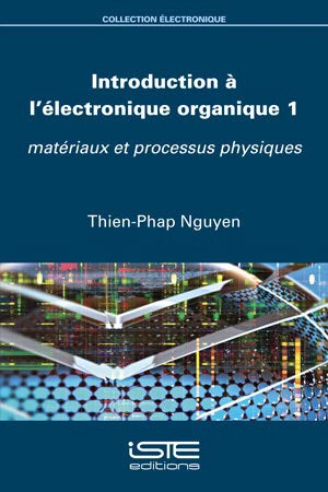 Introduction à l'électronique organique. Vol. 1. Matériaux et processus physiques - Thien-Phap Nguyen