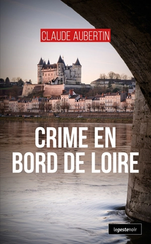 Les enquêtes du capitaine Blondin. Crime en bords de Loire - Claude Aubertin