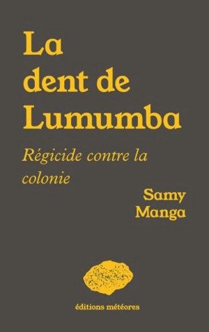 La dent de Lumumba : régicide contre la colonie - Samy Manga