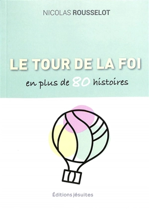 Le tour de la foi en plus de 80 histoires - Nicolas Rousselot