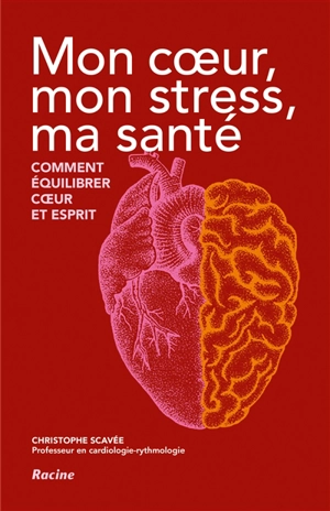 Mon coeur, mon stress, ma santé : comment équilibrer coeur et esprit - Christophe Scavée