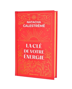 La clé de votre énergie : 22 protocoles pour vous libérer émotionnellement - Natacha Calestrémé