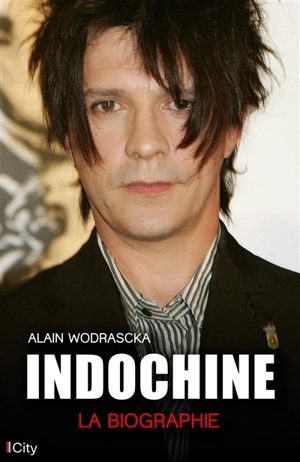 Indochine : la biographie - Alain Wodrascka