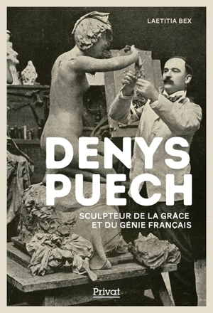 Denys Puech : sculpteur de la grâce et du génie français - Laetitia Bex