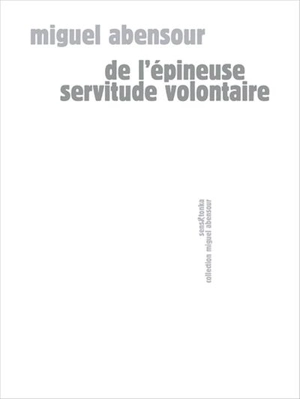 De l'épineuse servitude volontaire - Miguel Abensour