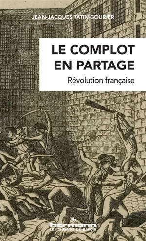 Le complot en partage : Révolution française - Jean-Jacques Tatin-Gourier