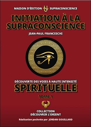 Initiation à la supraconscience : découverte des voies à haute intensité spirituelle. Vol. 1 - Jean-Paul Franceschi