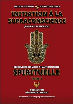 Initiation à la supraconscience : découverte des voies à haute intensité spirituelle. Vol. 2 - Jean-Paul Franceschi