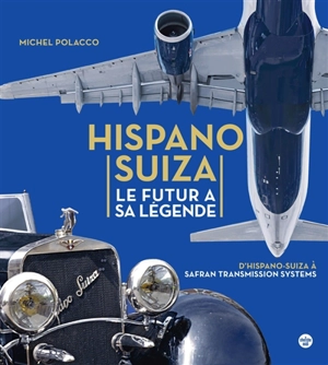 Hispano Suiza : le futur a sa légende : d'Hispano-Suiza à Safan transmission systems - Michel Polacco