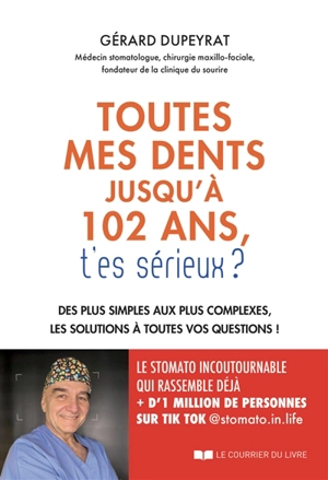 Toutes mes dents jusqu'à 102 ans, t'es sérieux ? : des plus simples aux plus complexes, les solutions à toutes vos questions ! - Gérard Dupeyrat