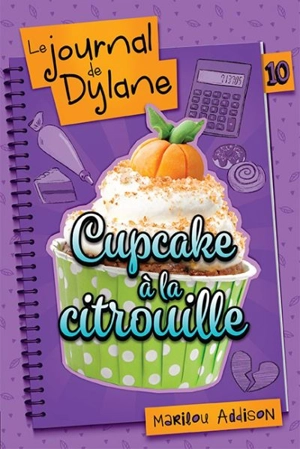 Le journal de Dylane. Vol. 10. Cupcake à la citrouille - Marilou Addison