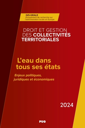 L'eau dans tous ses états : enjeux politiques, juridiques et économiques : annuaire 2024 de droit et gestion des collectivités territoriales (DGCT) du Groupement de recherche sur l'administration locale en Europe - Groupement de recherches sur l'administration locale en Europe (France)