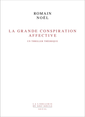 La Grande conspiration affective : un thriller théorique - Romain Noël