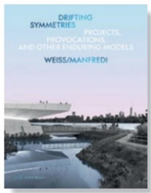 Drifting Symmetries : Projects, Provocations, and other Enduring Models by Weiss/Manfredi - WEISS WALTER M & WES