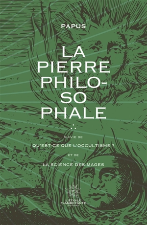 La pierre philosophale. Qu'est-ce que l'hermétisme ?. La science des mages : et ses applications théoriques et pratiques - Papus