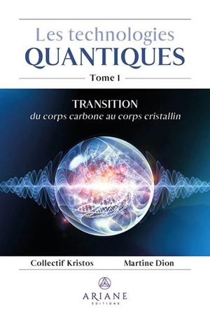 Technologies Quantiques Tome 1 : Transition du corps carbone au corps cristallin - Martine Dion