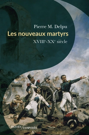 Les nouveaux martyrs : XVIIIe-XXe siècle - Pierre-Marie Delpu