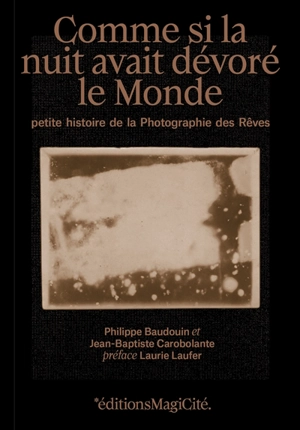 Comme si la nuit avait dévoré le monde : petite histoire de la photographie des rêves - Philippe Baudouin