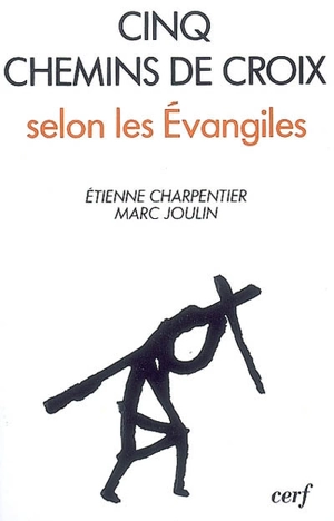 Cinq chemins de croix selon les Evangiles - Etienne Charpentier