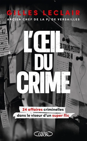 L'oeil du crime : 24 affaires criminelles dans le viseur d'un super flic - Gilles Leclair